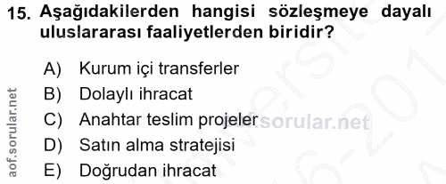 15. soru: Aşağıdakilerden hangisi sözleşmeye dayalı uluslararası faaliyetlerden biridir? A) Kurum içi transferler B) Dolaylı ih…