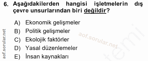 6. soru: Aşağıdakilerden hangisi işletmelerin dış çevre unsurlarından biri değildir? A) Ekonomik gelişmeler B) Politik gelişme…