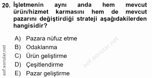 20. soru: İşletmenin ayni anda hem mevcut ürün/hizmet karmasını hem de mevcut pazarını degiştirdiği strateji aşağıdakilerden ha…