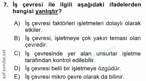 7. soru: İş çevresi ile ilgili aşağıdaki ifadelerden hangisi yanlıştır? A) İş çevresi faktörleri işletmeleri dolaylı olarak et…