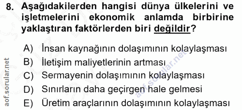 8. soru: Aşağıdakilerden hangisi dünya ülkelerini ve işletmelerini ekonomik anlamda birbirine yaklaştıran faktörlerden biri de…