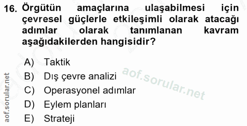 16. soru: Örgütün amaçlarına ulaşabilmesi için çevresel güçlerle etkileşimli olarak atacağı adımlar olarak tanımlanan kavram aş…