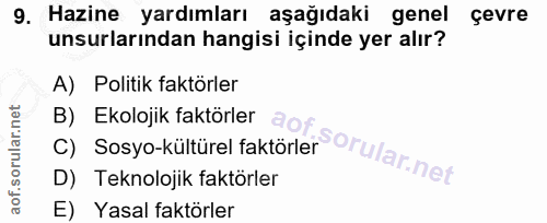 9. soru: Hazine yardımları aşağıdaki genel çevre unsurlarından hangisi içinde yer alır? A) Politik faktörler B) Ekolojik faktö…