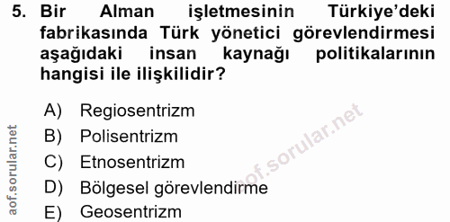 5. soru: Bir Alman işletmesinin Türkiye'deki fabrikasında Türk yönetici görevlendirmesi aşağıdaki insan kaynağı politikalarını…