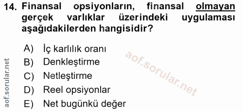 14. soru: Finansal opsiyonların, finansal olmayan gerçek varlıklar üzerindeki uygulaması aşağıdakilerden hangisidir? A) İç karl…