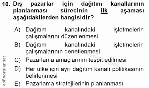 10. soru: DIŞ pazarlar için dağıtım kanallarının planlanması sürecinin ilk aşaması aşağıdakilerden hangisidir? A) Dağıtım kanal…