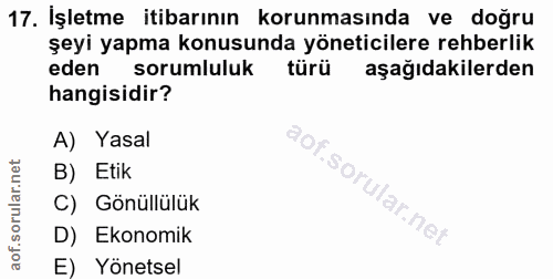 17. soru: İşletme itibarının korunmasında ve doğru şeyi yapma konusunda yöneticilere rehberlik eden sorumluluk türü aşağıdakile…