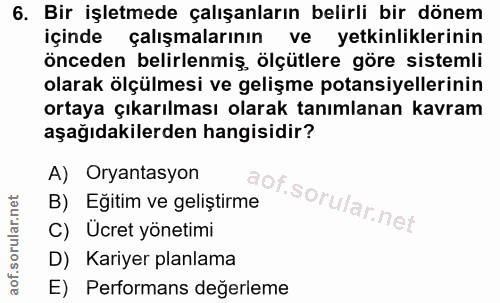 6. soru: Bir işletmede çalışanların belirli bir dönem içinde çalışmalarının ve yetkinliklerinin önceden belirlenmiş, ölçütlere…