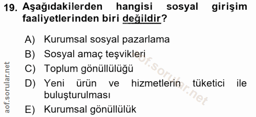 19. soru: Aşağıdakilerden hangisi sosyal girişim faaliyetlerinden biri değildir? A) Kurumsal sosyal pazarlama B) Sosyal amaç te…