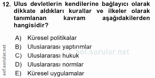 12. soru: Ulus devletlerin kendilerine bağlayıcı olarak dikkate aldıkları kurallar ve ilkeler olarak tanımlanan kavram aşağıdak…