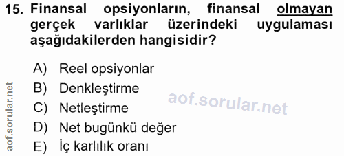 15. soru: Finansal opsiyonların, finansal olmayan gerçek varlıklar üzerindeki uygulaması aşağıdakilerden hangisidir? A) Reel op…