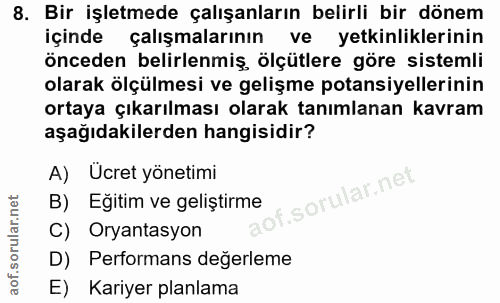 8. soru: Bir işletmede çalışanların belirli bir dönem içinde çalışmalarının ve yetkinliklerinin önceden belirlenmiş, ölçütlere…
