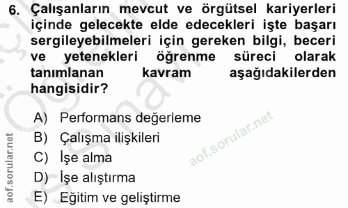6. soru: Çalışanların mevcut ve örgütsel kariyerleri içinde gelecekte elde edecekleri işte başarı sergileyebilmeleri için gere…