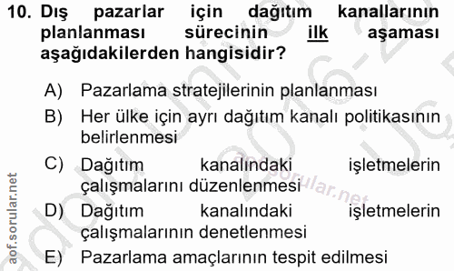 10. soru: DIŞ pazarlar için dağıtım kanallarının planlanması sürecinin ilk aşaması aşağıdakilerden hangisidir? A) Pazarlama str…