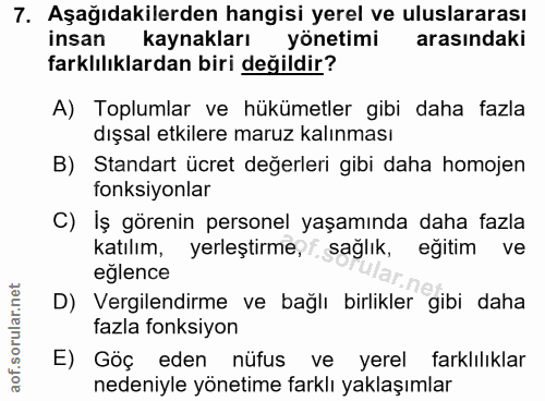 7. soru: Aşağıdakilerden hangisi yerel ve uluslararası insan kaynakları yönetimi arasindaki farklılıklardan biri değildir? A)…