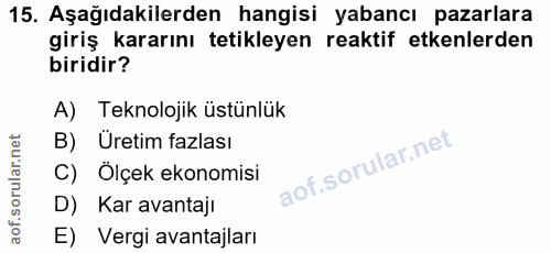 15. soru: Aşağıdakilerden hangisi yabancı pazarlara giriş kararını tetikleyen reaktif etkenlerden biridir? A) Teknolojik üstünl…