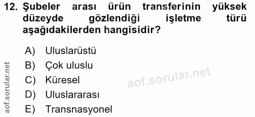 12. soru: Şubeler arası ürün transferinin yüksek düzeyde gözlendiği işletme türü aşağıdakilerden hangisidir? A) Uluslarüstü B)…