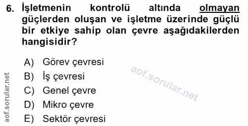 6. soru: İşletmenin kontrolü altında olmayan güçlerden oluşan ve işletme üzerinde güçlü bir etkiye sahip olan çevre aşağıdakil…