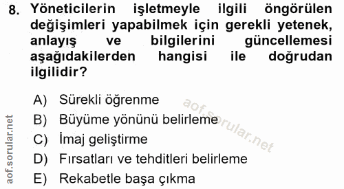 8. soru: Yöneticilerin işletmeyle ilgili öngörülen değişimleri yapabilmek için gerekli yetenek, anlayış ve bilgilerini güncell…