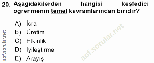 20. soru: Aşağıdakilerden hangisi keşfedici öğrenmenin temel kavramlarından biridir? A) Icra B) Üretim C) Etkinlik D) Iyileştir…