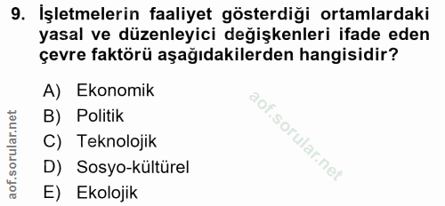 9. soru: İşletmelerin faaliyet gösterdiği ortamlardaki yasal ve düzenleyici değişkenleri ifade eden çevre faktörü aşağıdakiler…