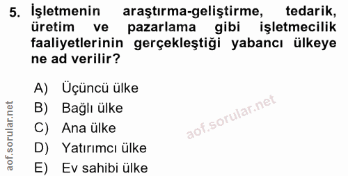5. soru: İşletmenin araştırma-geliştirme, tedarik, üretim ve pazarlama gibi işletmecilik faaliyetlerinin gerçekleştiği yabancı…