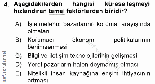 4. soru: Aşağıdakilerden hangisi küreselleşmeyi hızlandıran temel faktörlerden biridir? A) İşletmelerin pazarlarını koruma ara…