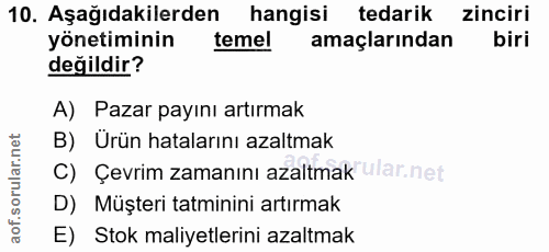 10. soru: Aşağıdakilerden hangisi tedarik zinciri yönetiminin temel amaçlarından biri değildir? A) Pazar payını artırmak B) Ürü…