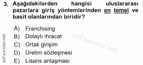 3. soru: Aşağıdakilerden hangisi uluslararası pazarlara giriş yöntemlerinden en temel ve basit olanlarından biridir? A) Franch…