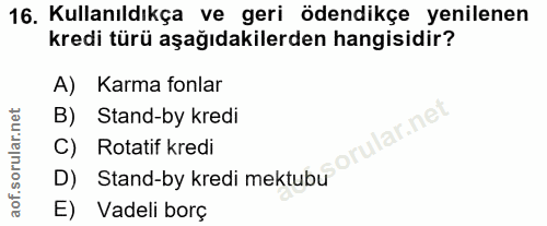 16. soru: Kullanıldıkça ve geri ödendikçe yenilenen kredi türü aşağıdakilerden hangisidir? A) Karma fonlar B) Stand-by kredi ar…