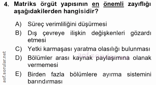 4. soru: Matriks örgüt yapısının en . önemli zayıflığı aşağıdakilerden hangisidir? A) Süreç verimliliğini düşürmesi B) Dış çev…
