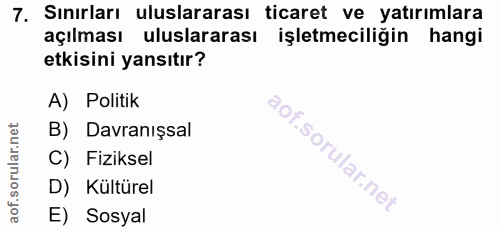 7. soru: Sınırları uluslararası ticaret ve yatırımlara açılması uluslararası işletmeciliğin hangi etkisini yansıtır? A) Politi…