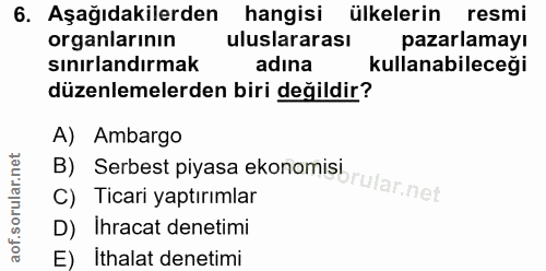 6. soru: Aşağıdakilerden hangisi ülkelerin resmi organlarının uluslararası pazarlamayı sınırlandırmak adına kullanabileceği dü…