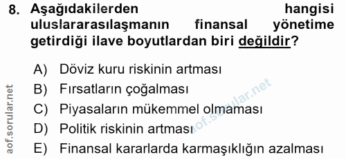 8. soru: Aşağıdakilerden hangisi uluslararasılaşmanın finansal yönetime getirdiği ilave boyutlardan biri değildir? A) Döviz ku…