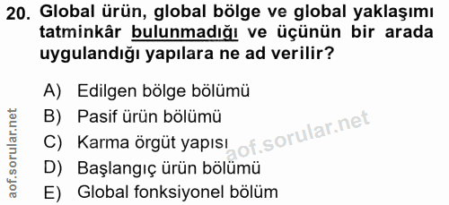 20. soru: Global ürün, global bölge ve global yaklaşımı tatminkär bulunmadığı ve üçünün bir arada uygulandığı yapılara ne ad ve…