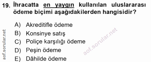 19. soru: İhracatta en yaygın kullanılan uluslararası ödeme biçimi aşağıdakilerden hangisidir? A) Akreditifle ödeme B) Konsinye…