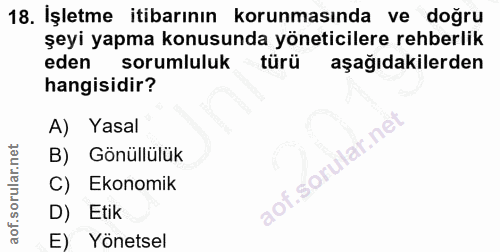 18. soru: İşletme itibarının korunmasında ve doğru şeyi yapma konusunda yöneticilere rehberlik eden sorumluluk türü aşağıdakile…