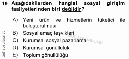 19. soru: Aşağıdakilerden hangisi sosyal girişim faaliyetlerinden biri değildir? A) Yeni ürün ve hizmetlerin tüketici ile buluş…