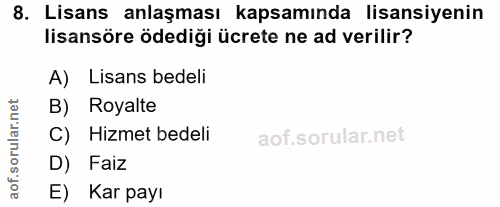 8. soru: Lisans anlaşması kapsamında lisansiyenin lisansöre ödediği ücrete ne ad verilir? A) Lisans bedeli B) Royalte C) Hizme…