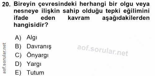 20. soru: Bireyin çevresindeki herhangi bir olgu veya nesneye ilişkin sahip olduğu tepki eğilimini ifade eden kavram aşağıdakil…