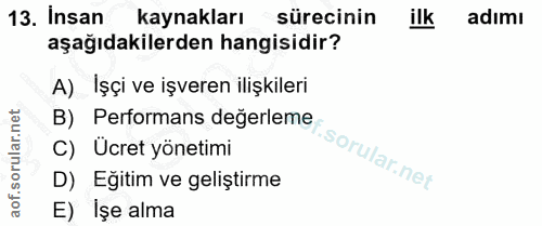 13. soru: Insan kaynakları sürecinin ilk adımı aşağıdakilerden hangisidir? A) Işçi ve işveren ilişkileri B) Performans değerlem…