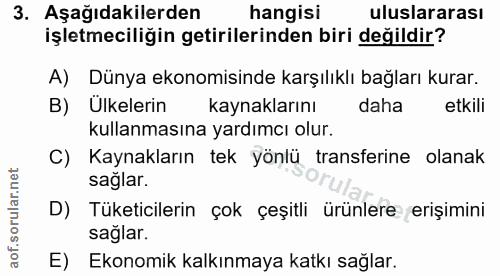 3. soru: Aşağıdakilerden hangisi uluslararası işletmeciliğin getirilerinden biri değildir? A) Dünya ekonomisinde karşılıklı ba…