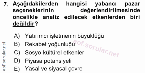 7. soru: Aşağıdakilerden hangisi yabancı pazar seçeneklerinin değerlendirilmesinde öncelikle analiz edilecek etkenlerden biri…