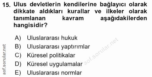 15. soru: Ulus devletlerin kendilerine bağlayıcı olarak dikkate aldıkları kurallar ve ilkeler olarak tanımlanan kavram aşağıdak…
