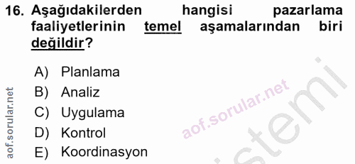 16. soru: Aşağıdakilerden hangisi pazarlama faaliyetlerinin temel aşamalarından biri değildir? A) Planlama B) Analiz C) Uygulam…