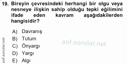 19. soru: Bireyin çevresindeki herhangi bir olgu veya nesneye ilişkin sahip olduğu tepki eğilimini ifade eden kavram aşağıdakil…