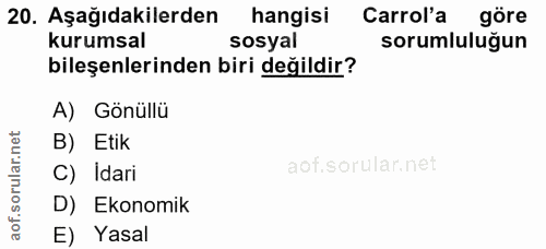 20. soru: Aşağıdakilerden hangisi Carrol'a göre kurumsal sosyal sorumluluğun bileşenlerinden biri değildir? A) Gönüllü B) Etik…