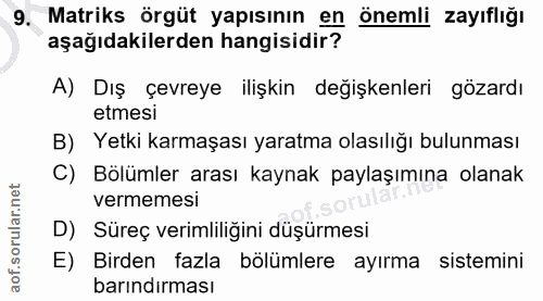 9. soru: Matriks örgüt yapısının en önemli zayıflığı aşağıdakilerden hangisidir? A) Dış çevreye ilişkin değişkenleri gözardı e…