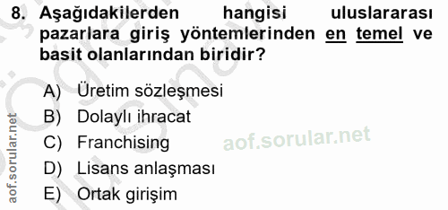 8. soru: Aşağıdakilerden hangisi uluslararası pazarlara giriş yöntemlerinden en temel ve basit olanlarından biridir? A) Üretim…