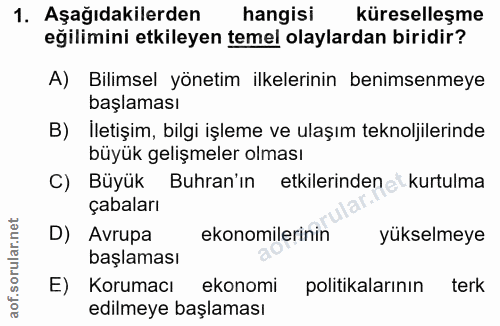 1. soru: Aşağıdakilerden hangisi küreselleşme eğilimini etkileyen temel olaylardan biridir? A) Bilimsel yönetim ilkelerinin be…